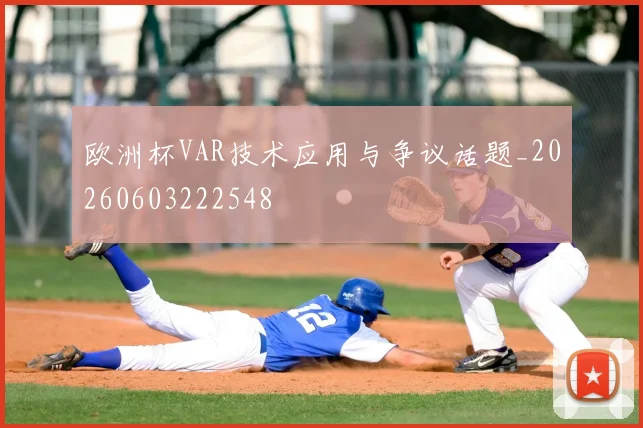 欧洲杯VAR技术应用与争议话题_20260603222548