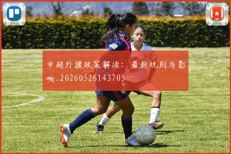 中超外援政策解读：最新规则与影响_20260526143705